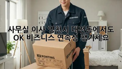 사무실 이사, 영천시 대전동에서도 OK! 비즈니스 연속성 챙기세요! 🏢🚚💨